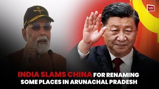 India slams China for renaming some places in Arunachal Pradesh